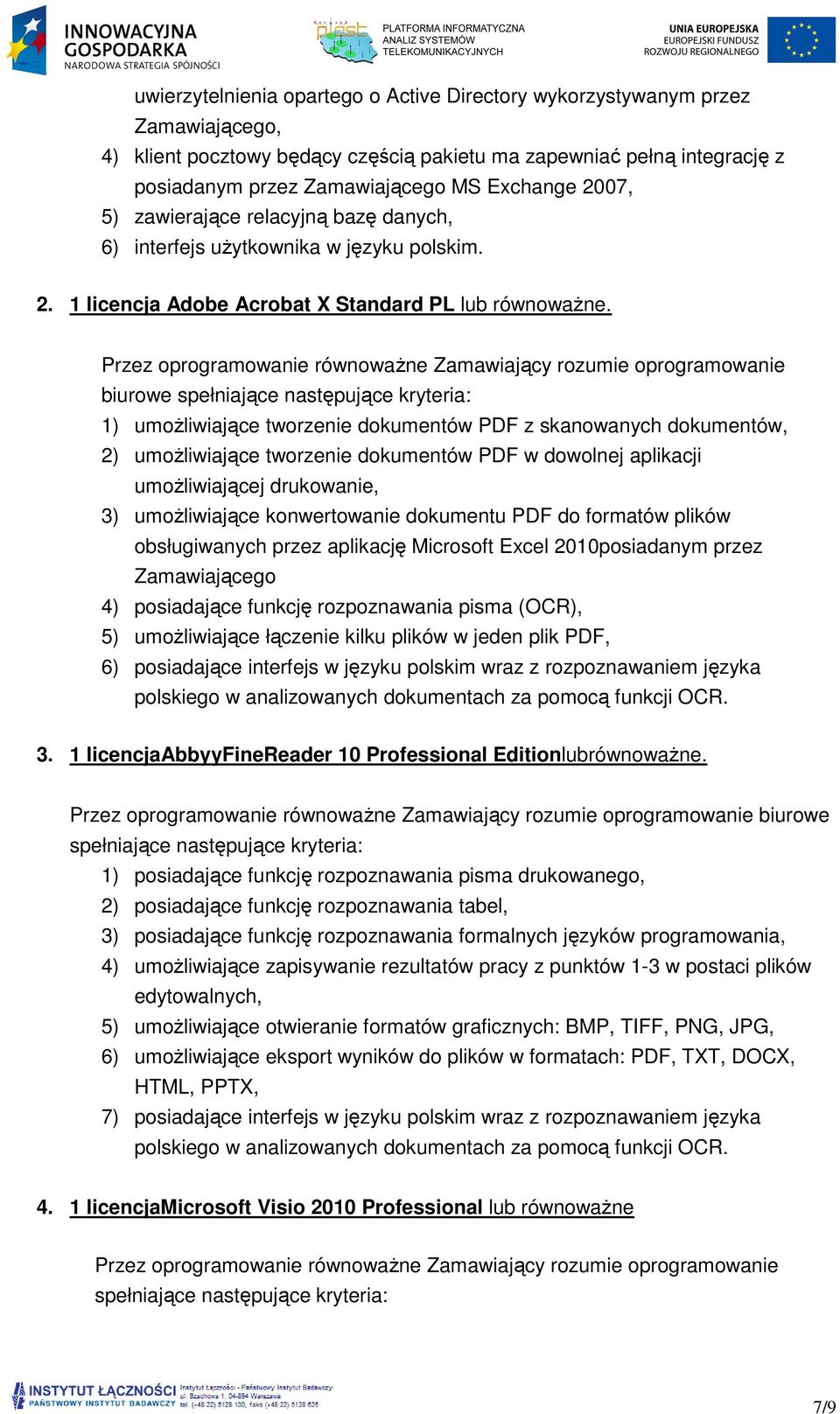 Przez oprogramowanie równoważne Zamawiający rozumie oprogramowanie biurowe spełniające następujące kryteria: 1) umożliwiające tworzenie dokumentów PDF z skanowanych dokumentów, 2) umożliwiające