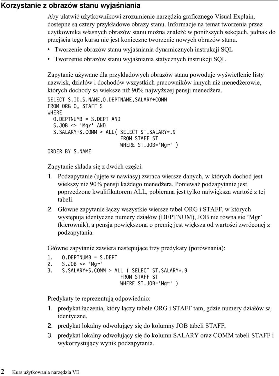 v Tworzenie obrazów stanu wyjaśniania dynamicznych instrukcji SQL v Tworzenie obrazów stanu wyjaśniania statycznych instrukcji SQL Zapytanie używane dla przykładowych obrazów stanu powoduje