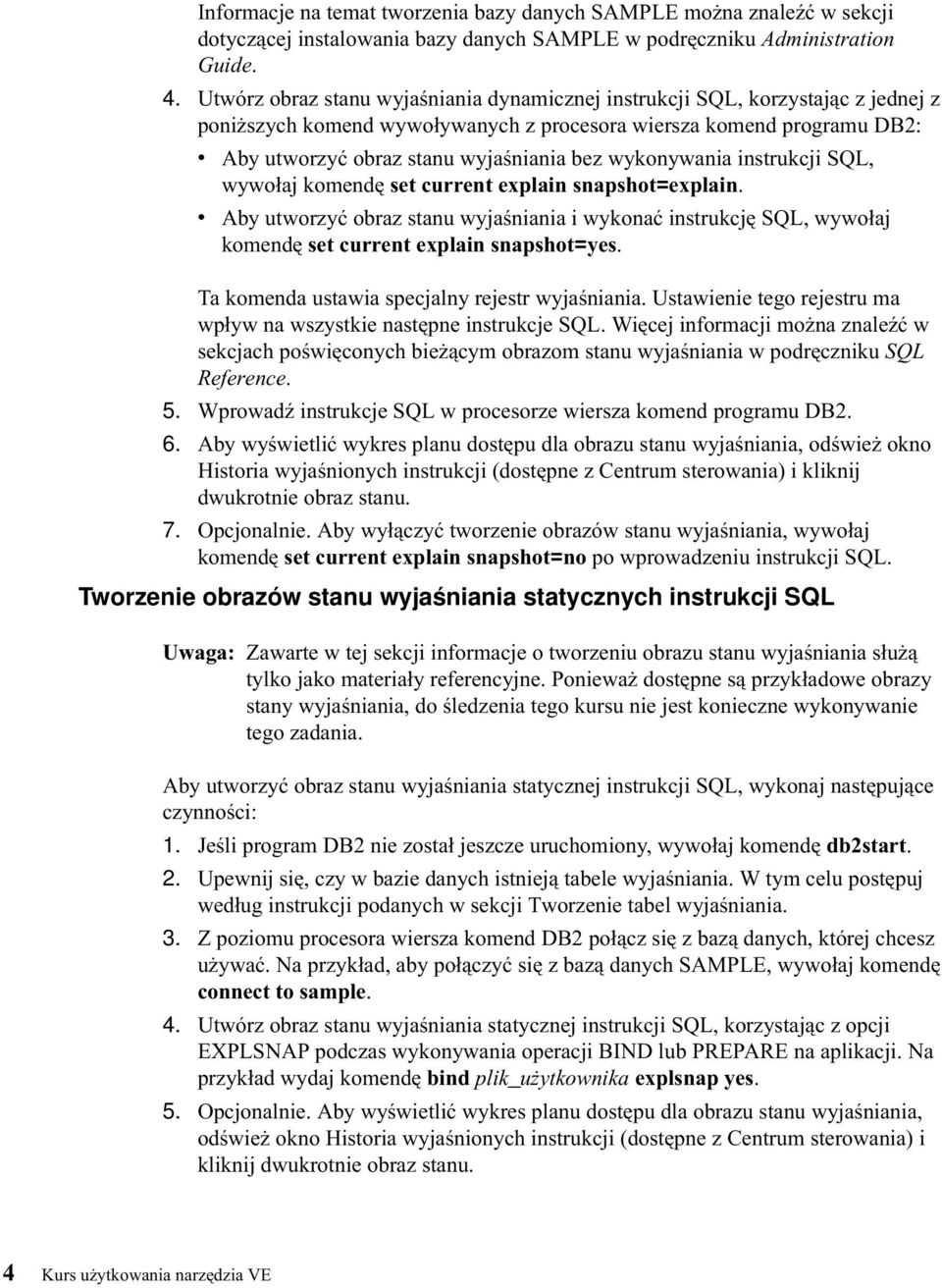 wykonywania instrukcji SQL, wywołaj komendę set current explain snapshot=explain. Aby utworzyć obraz stanu wyjaśniania i wykonać instrukcję SQL, wywołaj komendę set current explain snapshot=yes.