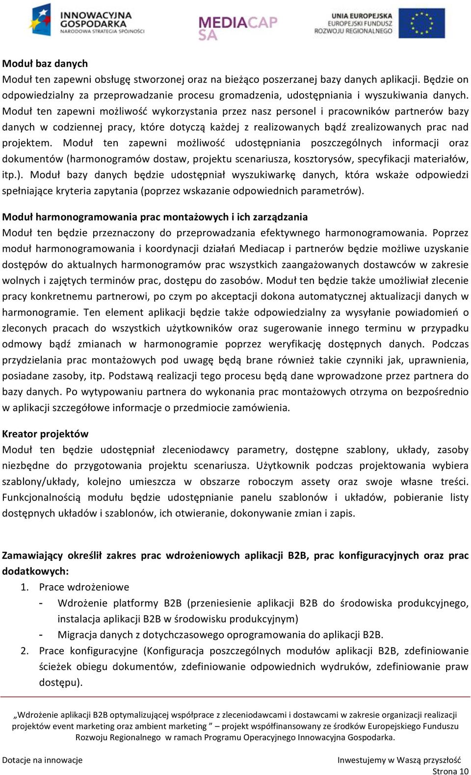 Moduł ten zapewni możliwość wykorzystania przez nasz personel i pracowników partnerów bazy danych w codziennej pracy, które dotyczą każdej z realizowanych bądź zrealizowanych prac nad projektem.