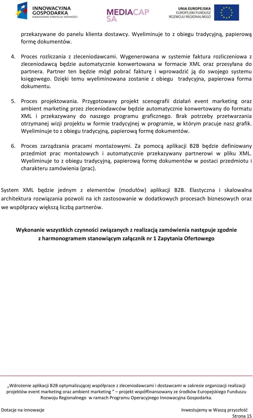 Partner ten będzie mógł pobrać fakturę i wprowadzić ją do swojego systemu księgowego. Dzięki temu wyeliminowana zostanie z obiegu tradycyjna, papierowa forma dokumentu. 5. Proces projektowania.