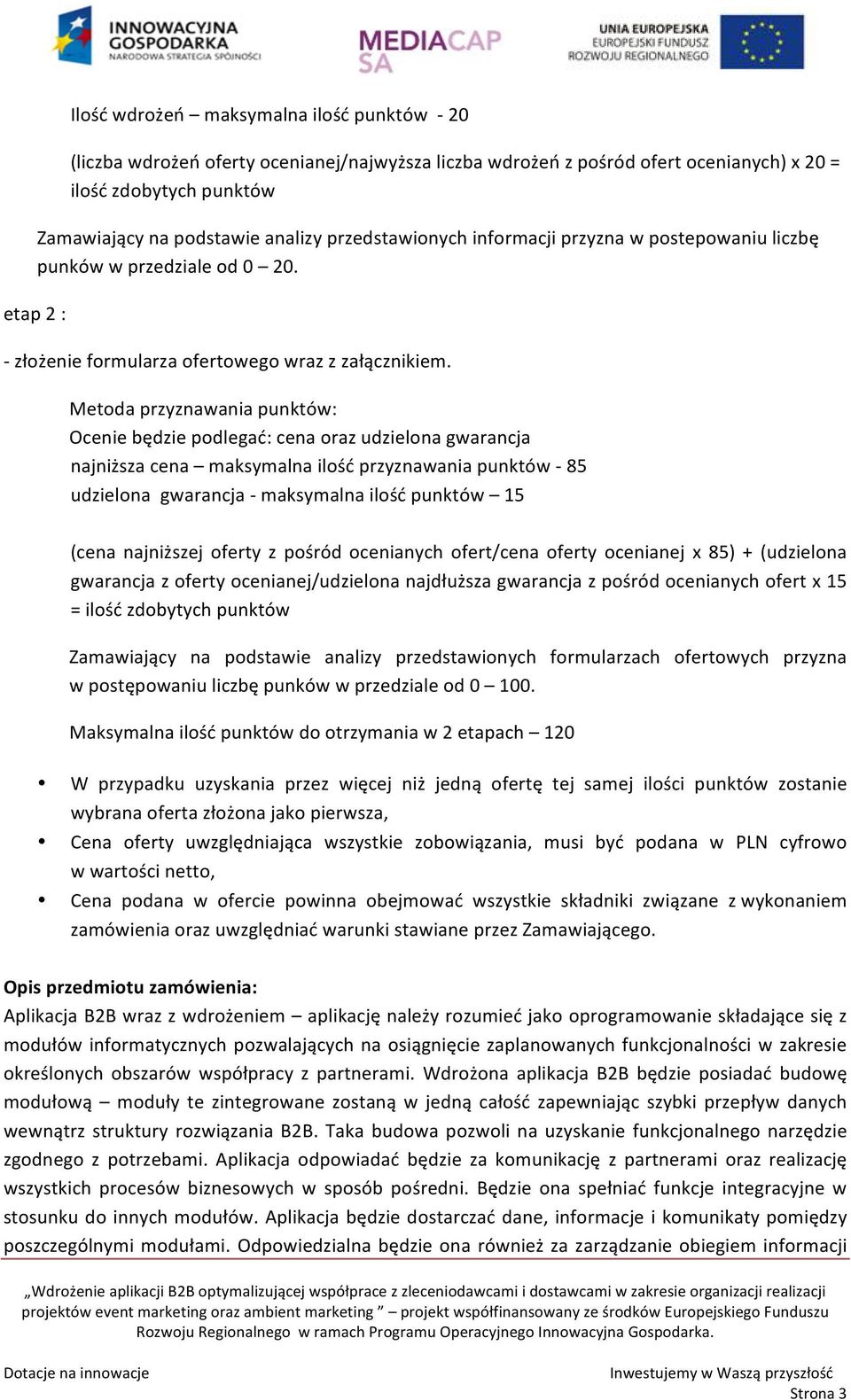 Metoda przyznawania punktów: Ocenie będzie podlegać: cena oraz udzielona gwarancja najniższa cena maksymalna ilość przyznawania punktów - 85 udzielona gwarancja - maksymalna ilość punktów 15 (cena