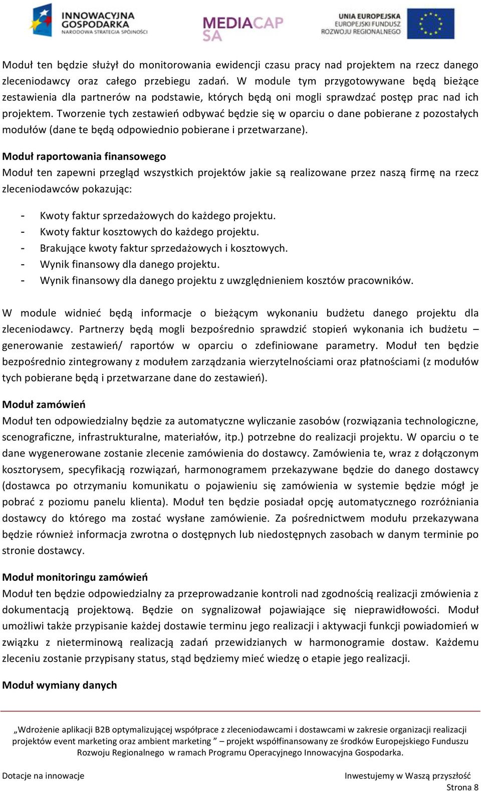 Tworzenie tych zestawień odbywać będzie się w oparciu o dane pobierane z pozostałych modułów (dane te będą odpowiednio pobierane i przetwarzane).