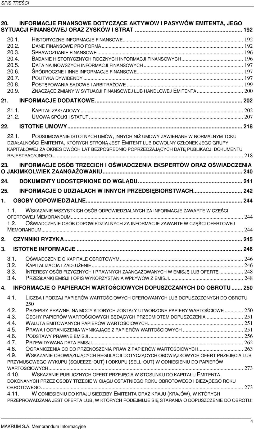 .. 197 20.7. POLITYKA DYWIDENDY... 197 20.8. POSTĘPOWANIA SĄDOWE I ARBITRAŻOWE... 199 20.9. ZNACZĄCE ZMIANY W SYTUACJI FINANSOWEJ LUB HANDLOWEJ EMITENTA... 200 21. INFORMACJE DODATKOWE... 202 21.1. KAPITAŁ ZAKŁADOWY.