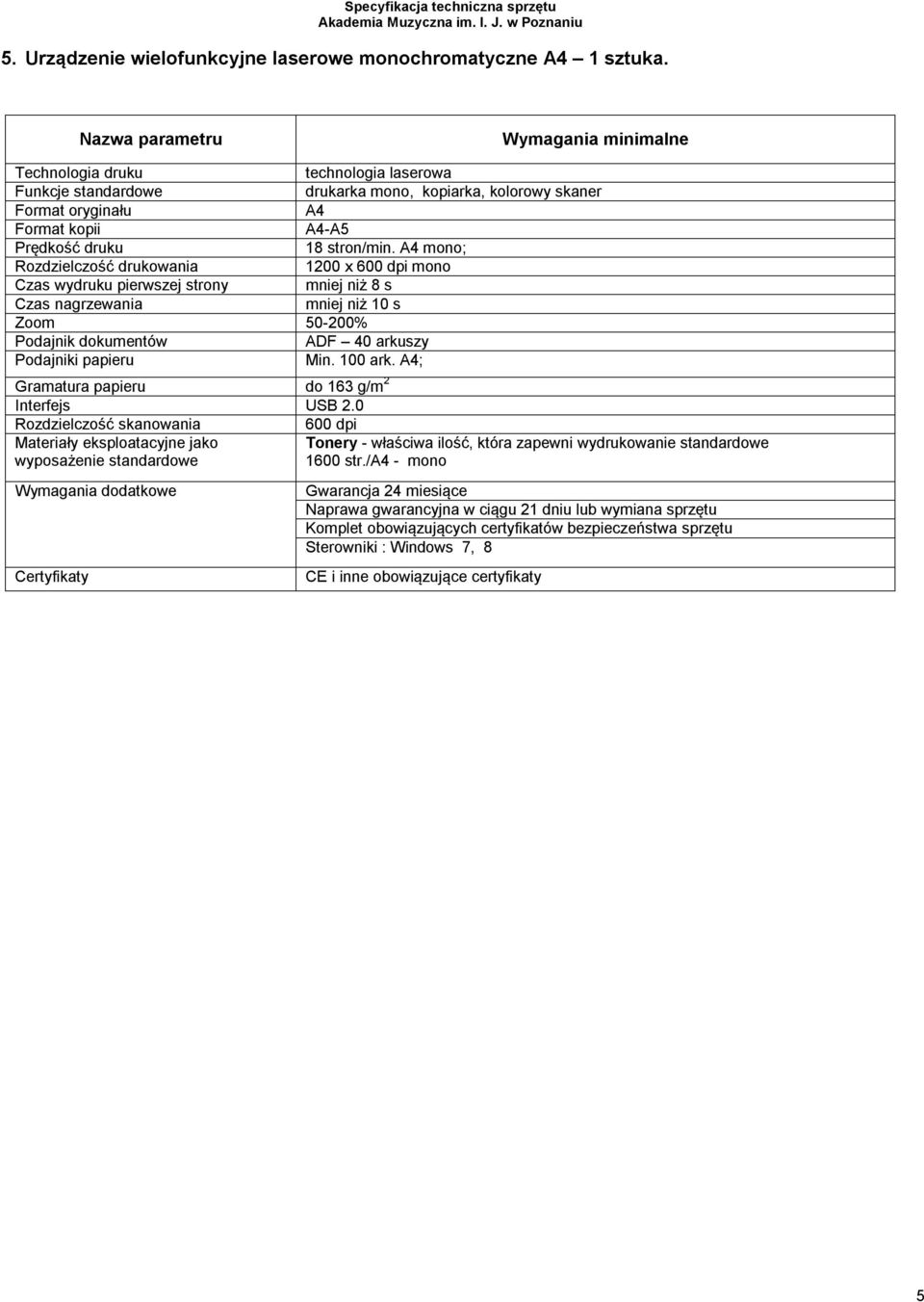 A4 mono; Rozdzielczość drukowania 1200 x 600 dpi mono Czas wydruku pierwszej strony mniej niż 8 s Czas nagrzewania mniej niż 10 s Zoom 50-200% Podajnik dokumentów ADF 40 arkuszy Podajniki papieru Min.