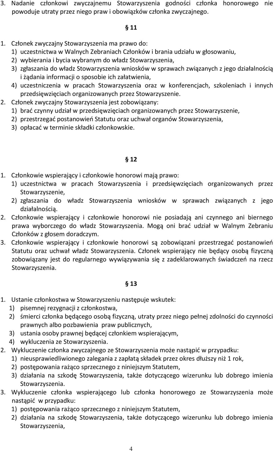 władz Stowarzyszenia wniosków w sprawach związanych z jego działalnością i żądania informacji o sposobie ich załatwienia, 4) uczestniczenia w pracach Stowarzyszenia oraz w konferencjach, szkoleniach