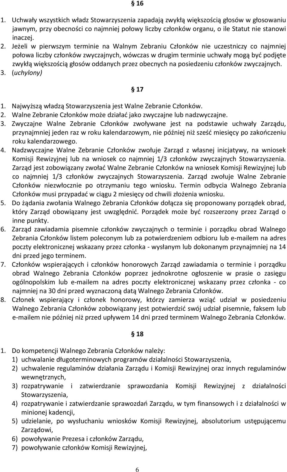 oddanych przez obecnych na posiedzeniu członków zwyczajnych. 3. (uchylony) 17 1. Najwyższą władzą Stowarzyszenia jest Walne Zebranie Członków. 2.