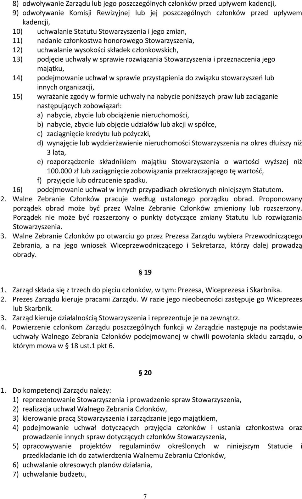 przeznaczenia jego majątku, 14) podejmowanie uchwał w sprawie przystąpienia do związku stowarzyszeo lub innych organizacji, 15) wyrażanie zgody w formie uchwały na nabycie poniższych praw lub