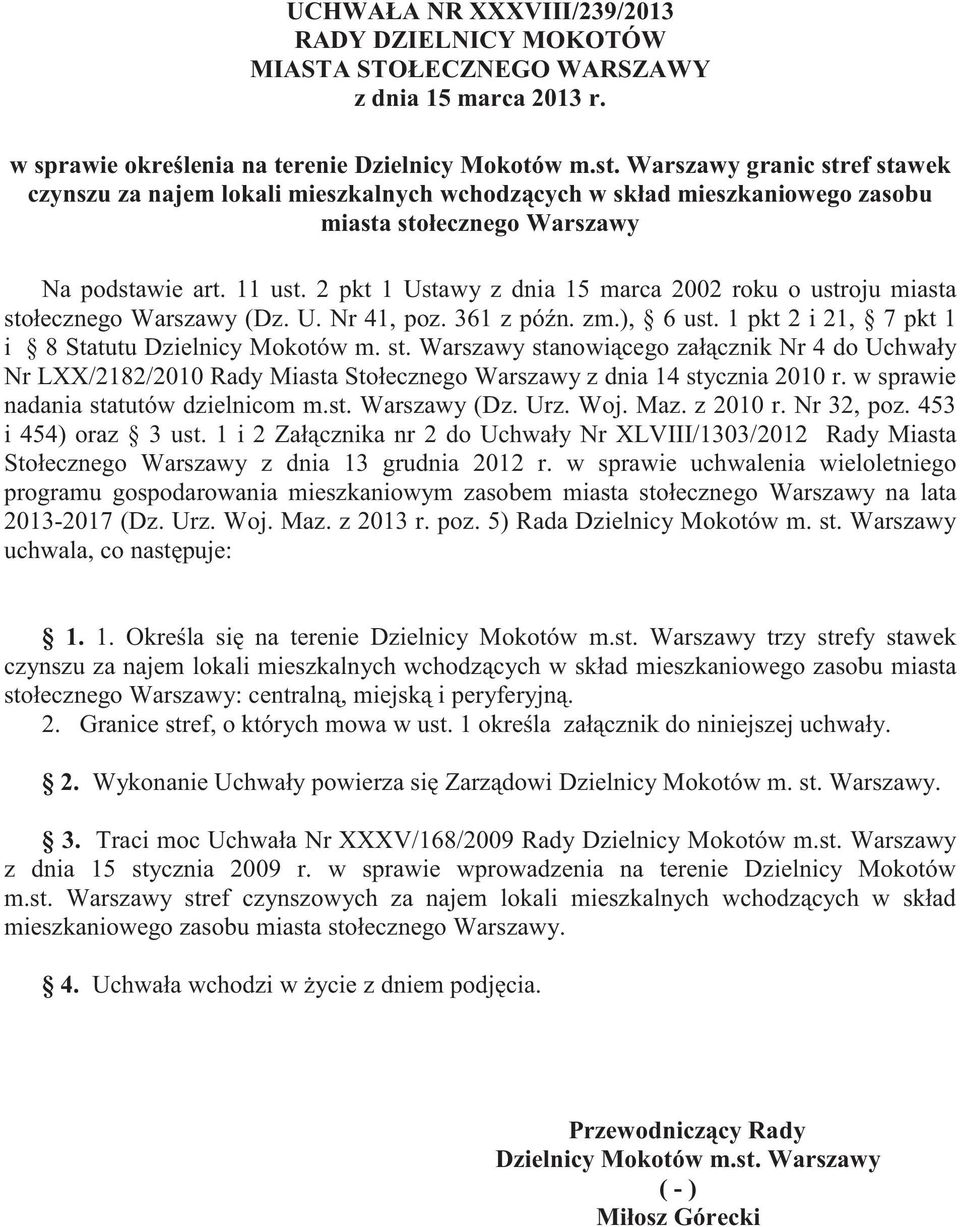 2 pkt 1 Ustawy z dnia 15 marca 2002 roku o ustroju miasta stołecznego Warszawy (Dz. U. Nr 41, poz. 361 z pón. zm.), 6 ust. 1 pkt 2 i 21, 7 pkt 1 i 8 Statutu Dzielnicy Mokotów m. st. Warszawy stanowicego załcznik Nr 4 do Uchwały Nr LXX/2182/2010 Rady Miasta Stołecznego Warszawy z dnia 14 stycznia 2010 r.