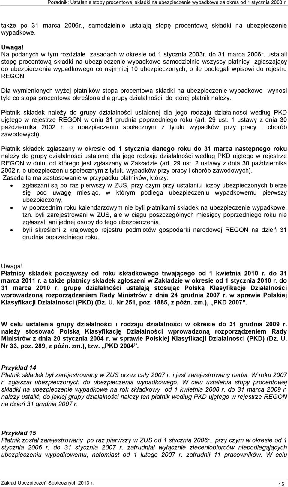 REGON. Dla wymienionych wyżej płatników stopa procentowa składki na ubezpieczenie wypadkowe wynosi tyle co stopa procentowa określona dla grupy działalności, do której płatnik należy.