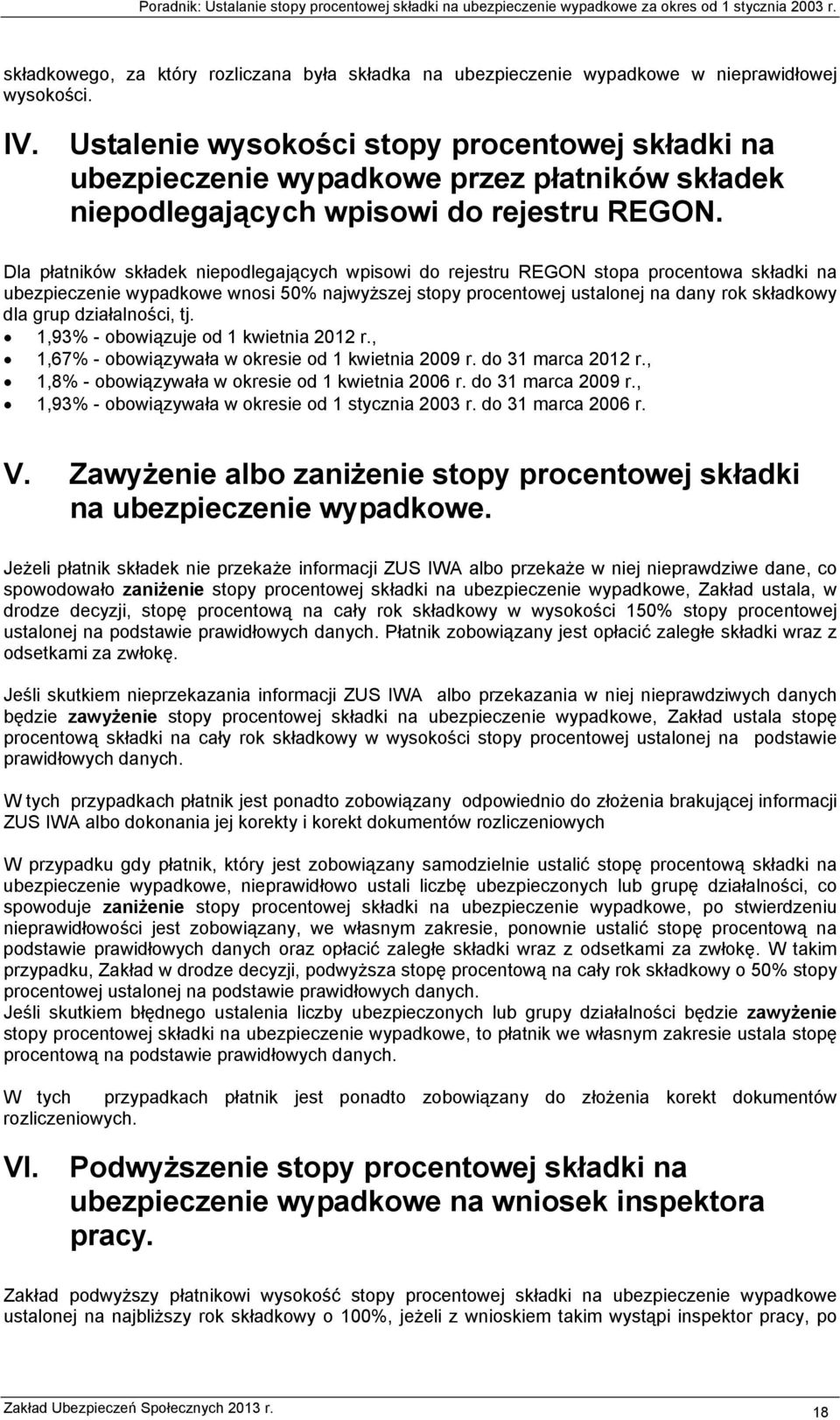 Dla płatników składek niepodlegających wpisowi do rejestru REGON stopa procentowa składki na ubezpieczenie wypadkowe wnosi 50% najwyższej stopy procentowej ustalonej na dany rok składkowy dla grup