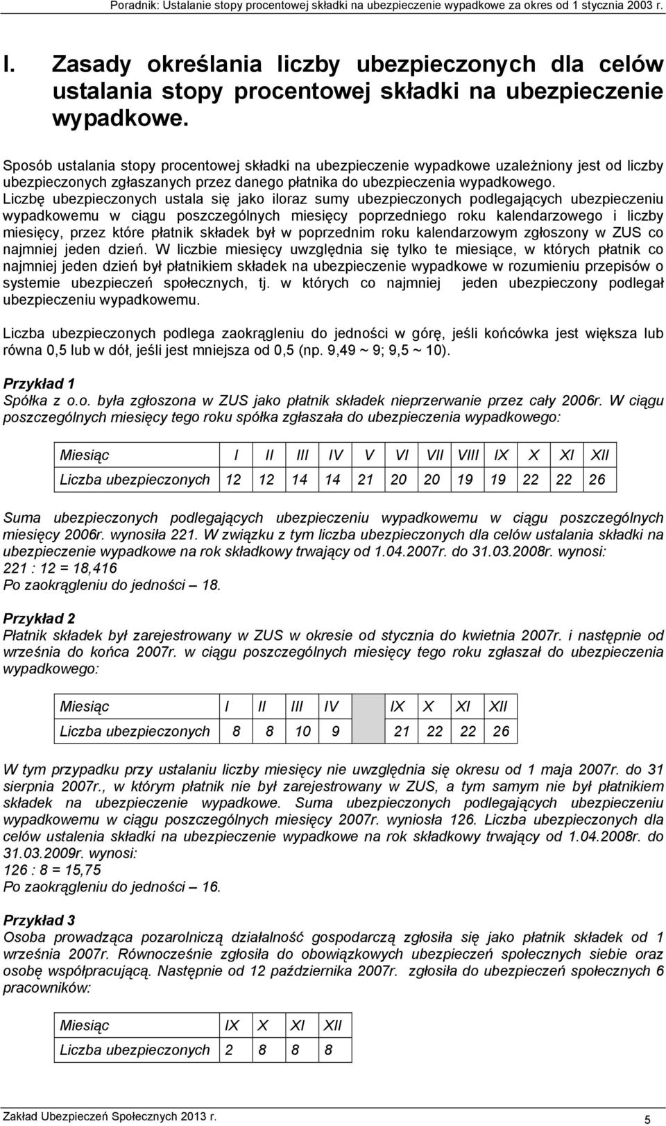 Liczbę ubezpieczonych ustala się jako iloraz sumy ubezpieczonych podlegających ubezpieczeniu wypadkowemu w ciągu poszczególnych miesięcy poprzedniego roku kalendarzowego i liczby miesięcy, przez