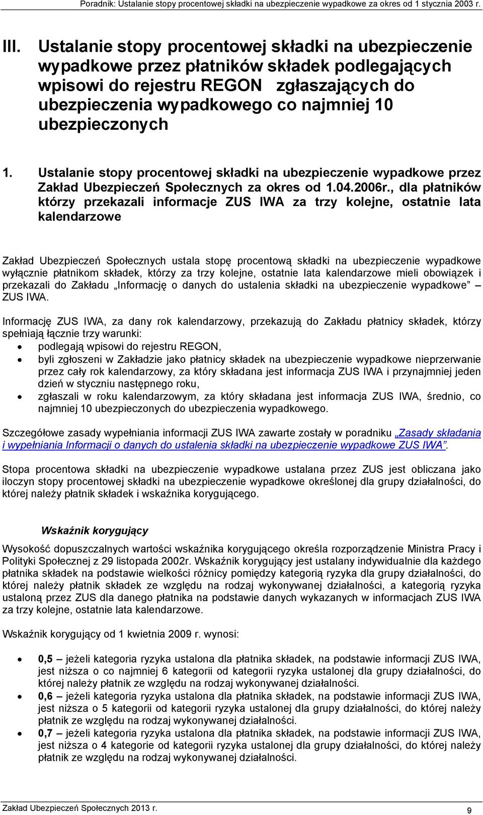 , dla płatników którzy przekazali informacje ZUS IWA za trzy kolejne, ostatnie lata kalendarzowe Zakład Ubezpieczeń Społecznych ustala stopę procentową składki na ubezpieczenie wypadkowe wyłącznie