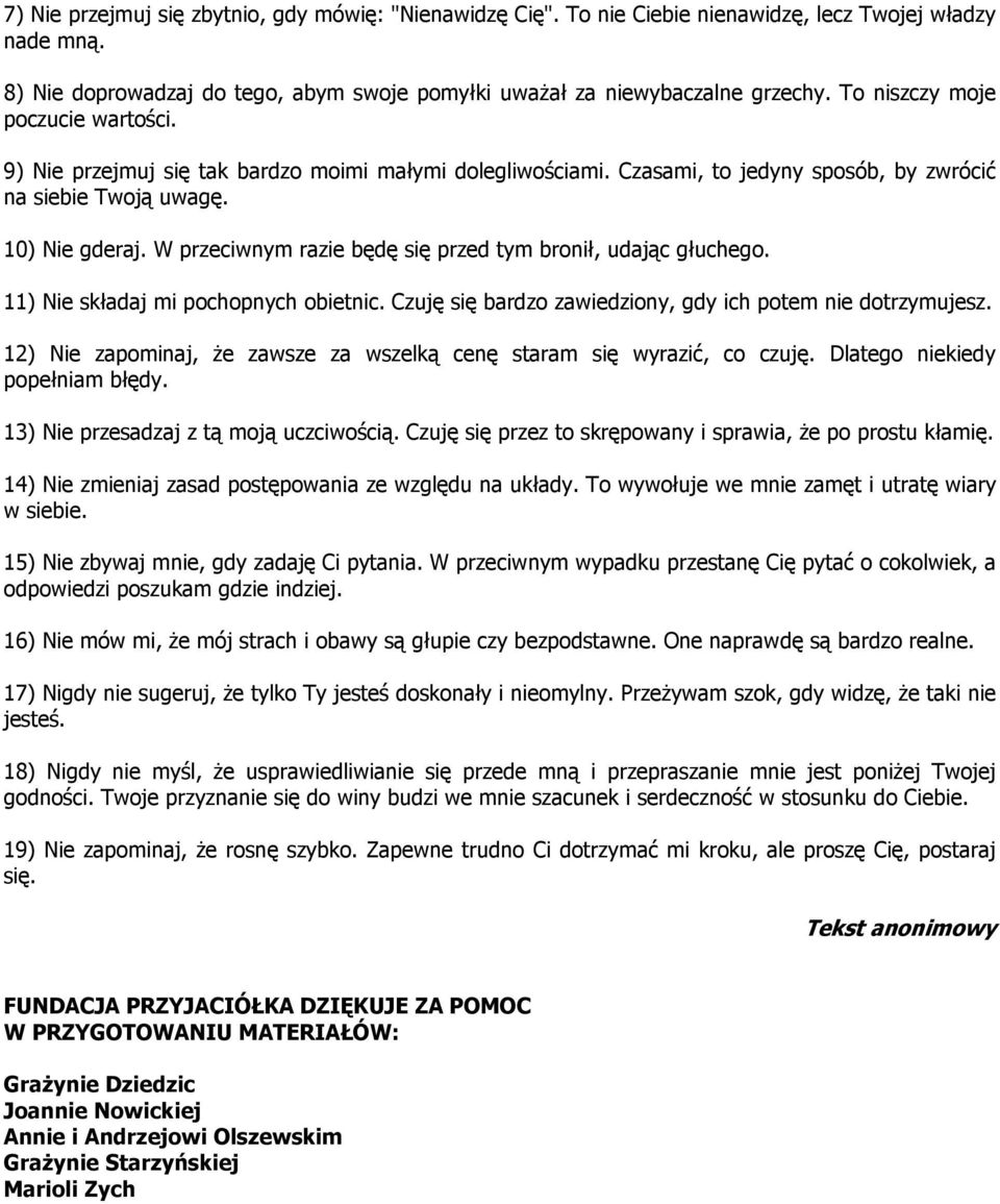 W przeciwnym razie będę się przed tym bronił, udając głuchego. 11) Nie składaj mi pochopnych obietnic. Czuję się bardzo zawiedziony, gdy ich potem nie dotrzymujesz.