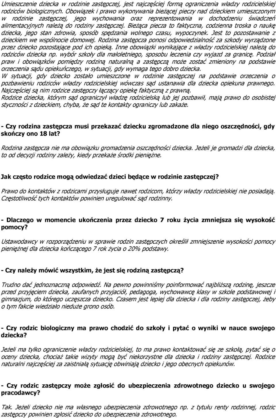 zastępczej. BieŜąca piecza to faktyczna, codzienna troska o naukę dziecka, jego stan zdrowia, sposób spędzania wolnego czasu, wypoczynek. Jest to pozostawanie z dzieckiem we wspólnocie domowej.