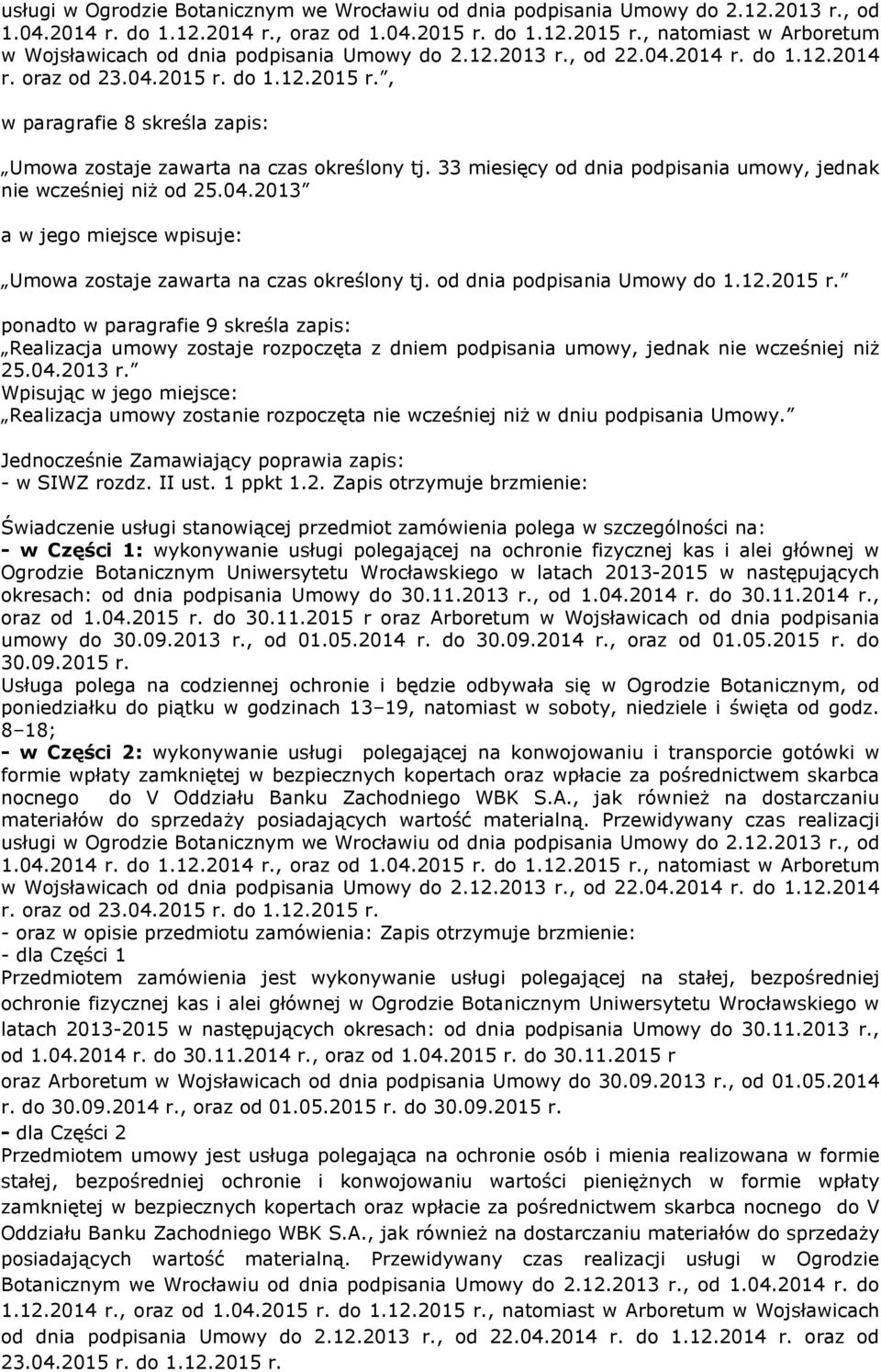 33 miesięcy od dnia podpisania umowy, jednak nie wcześniej niż od 25.04.2013 a w jego miejsce wpisuje: Umowa zostaje zawarta na czas określony tj. od dnia podpisania Umowy do 1.12.2015 r.