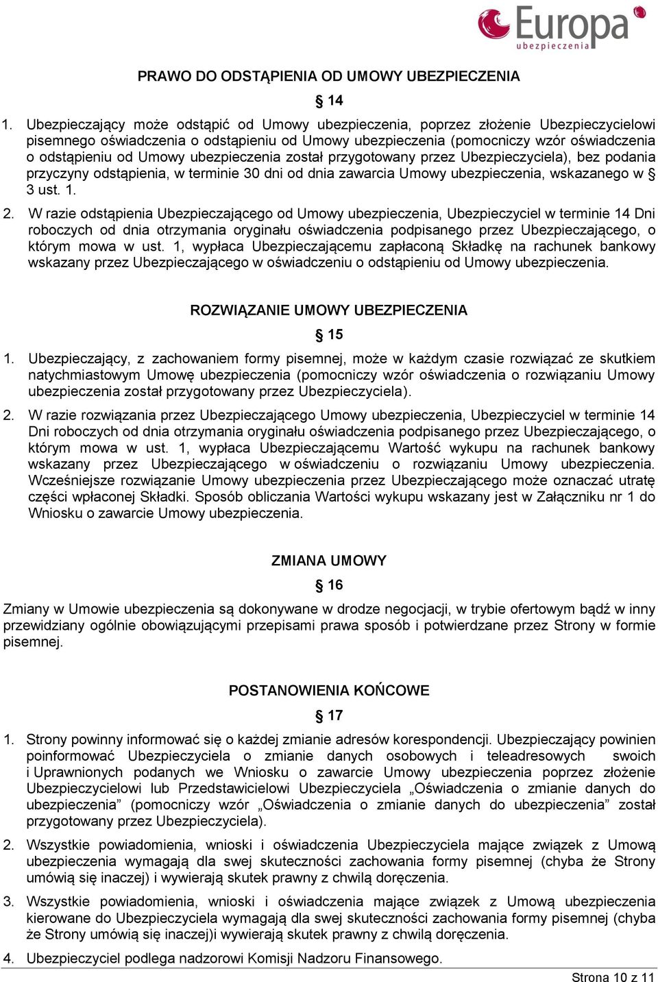 Umowy ubezpieczenia został przygotowany przez Ubezpieczyciela), bez podania przyczyny odstąpienia, w terminie 30 dni od dnia zawarcia Umowy ubezpieczenia, wskazanego w 3 ust. 1. 2.