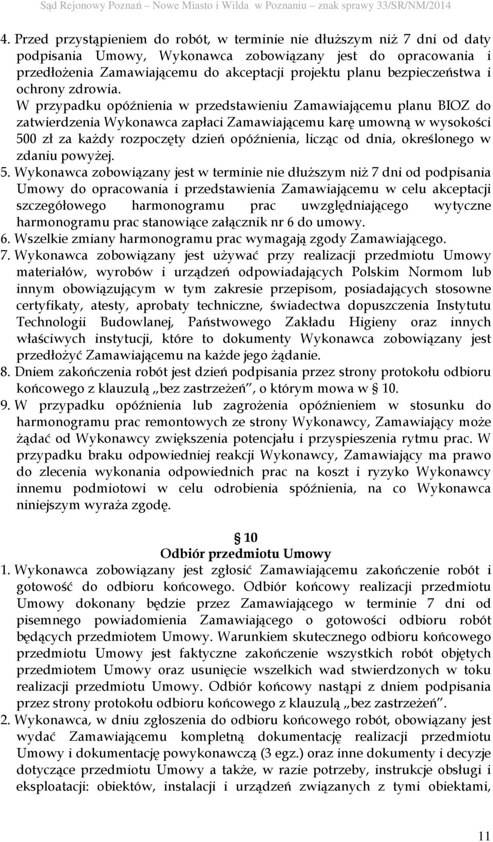 W przypadku opóźnienia w przedstawieniu Zamawiającemu planu BIOZ do zatwierdzenia Wykonawca zapłaci Zamawiającemu karę umowną w wysokości 500 zł za każdy rozpoczęty dzień opóźnienia, licząc od dnia,