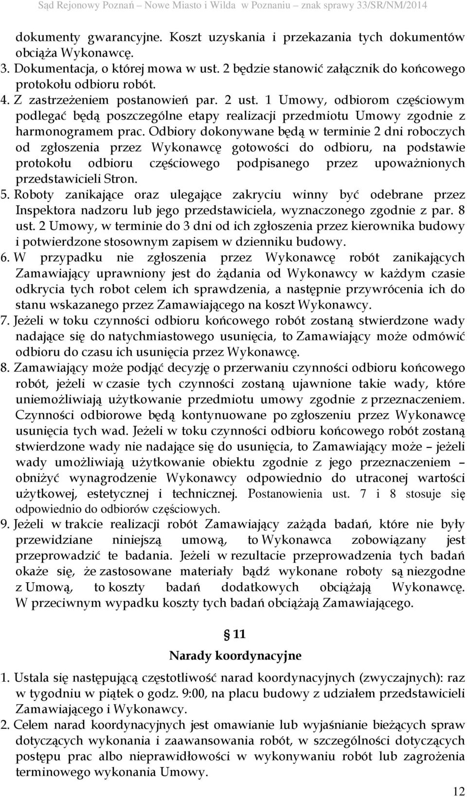 Odbiory dokonywane będą w terminie 2 dni roboczych od zgłoszenia przez Wykonawcę gotowości do odbioru, na podstawie protokołu odbioru częściowego podpisanego przez upoważnionych przedstawicieli Stron.