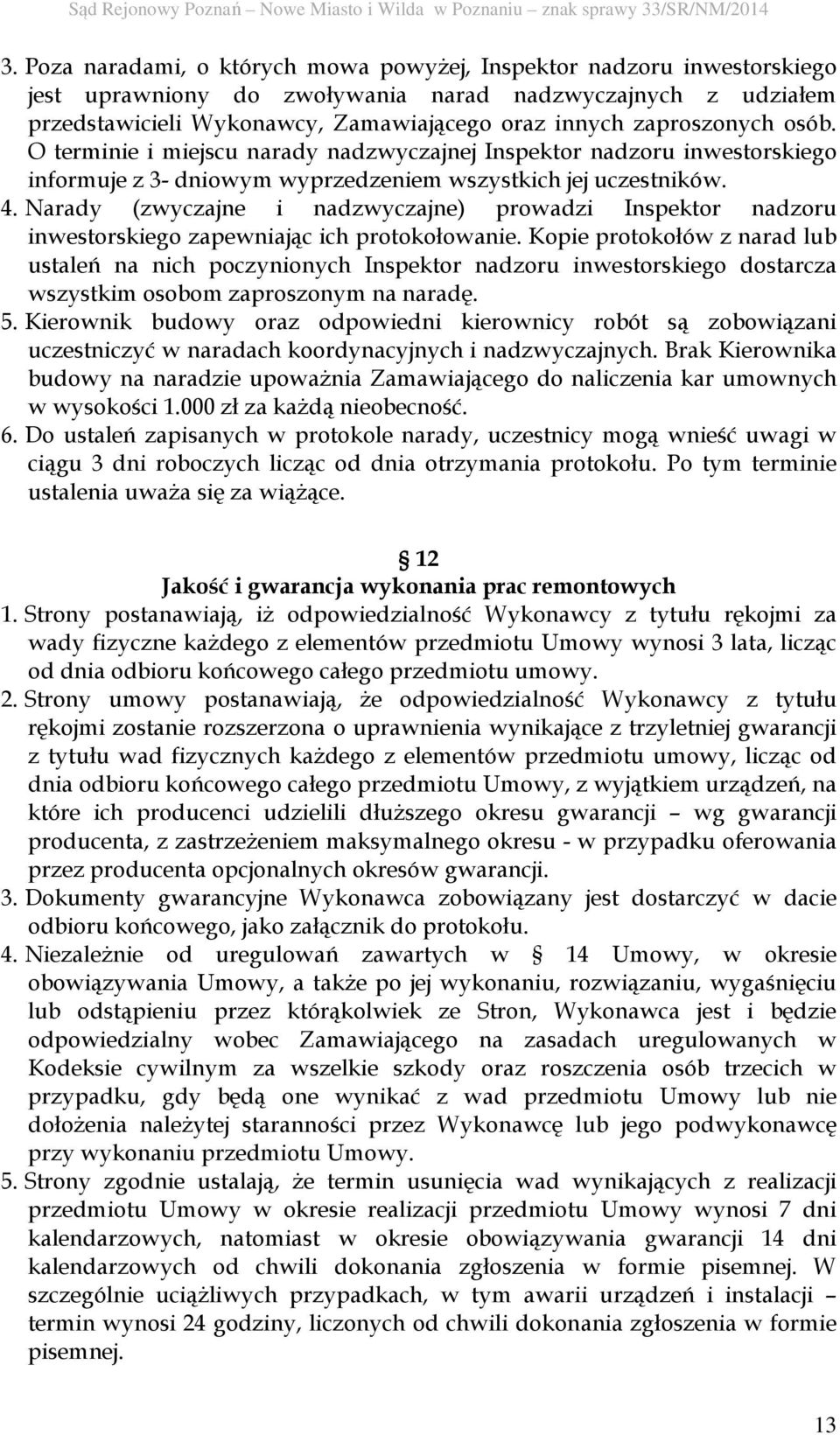 Narady (zwyczajne i nadzwyczajne) prowadzi Inspektor nadzoru inwestorskiego zapewniając ich protokołowanie.