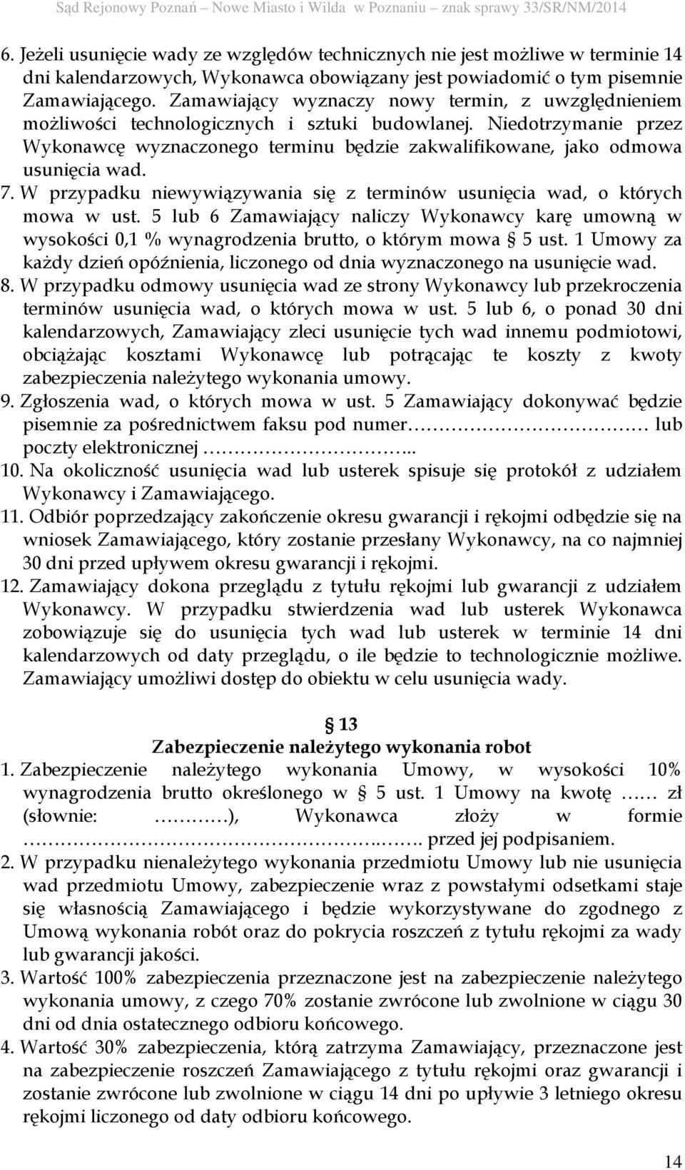 Niedotrzymanie przez Wykonawcę wyznaczonego terminu będzie zakwalifikowane, jako odmowa usunięcia wad. 7. W przypadku niewywiązywania się z terminów usunięcia wad, o których mowa w ust.