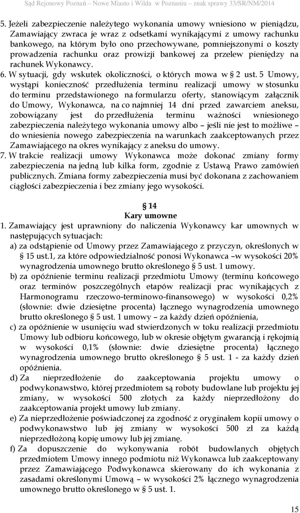 5 Umowy, wystąpi konieczność przedłużenia terminu realizacji umowy w stosunku do terminu przedstawionego na formularzu oferty, stanowiącym załącznik do Umowy, Wykonawca, na co najmniej 14 dni przed