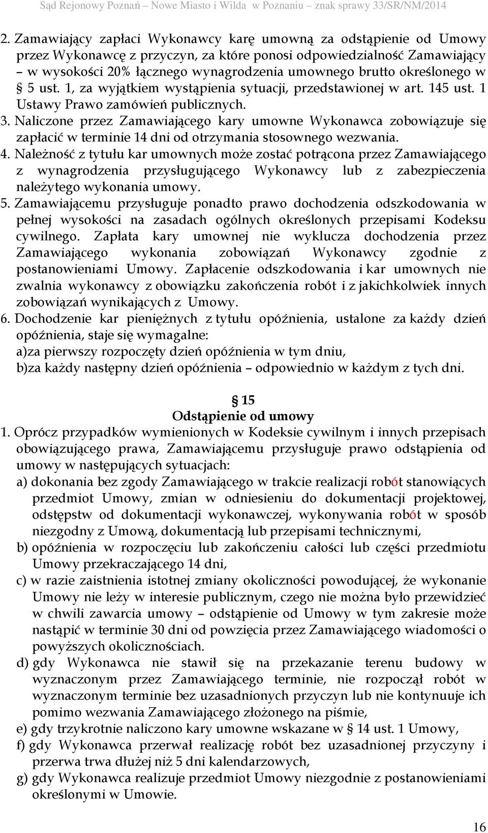 Naliczone przez Zamawiającego kary umowne Wykonawca zobowiązuje się zapłacić w terminie 14 dni od otrzymania stosownego wezwania. 4.