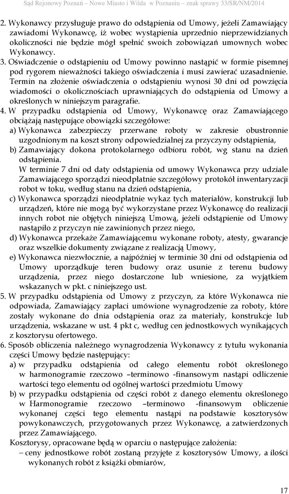 Termin na złożenie oświadczenia o odstąpieniu wynosi 30 dni od powzięcia wiadomości o okolicznościach uprawniających do odstąpienia od Umowy a określonych w niniejszym paragrafie. 4.