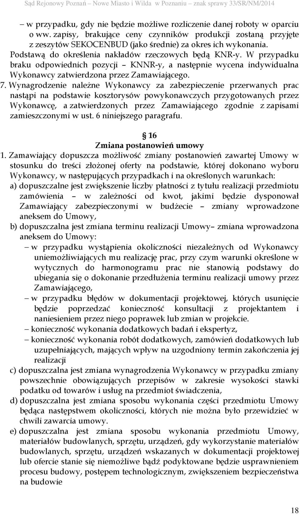 Wynagrodzenie należne Wykonawcy za zabezpieczenie przerwanych prac nastąpi na podstawie kosztorysów powykonawczych przygotowanych przez Wykonawcę, a zatwierdzonych przez Zamawiającego zgodnie z