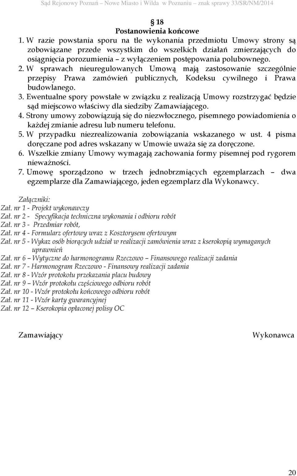 2. W sprawach nieuregulowanych Umową mają zastosowanie szczególnie przepisy Prawa zamówień publicznych, Kodeksu cywilnego i Prawa budowlanego. 3.