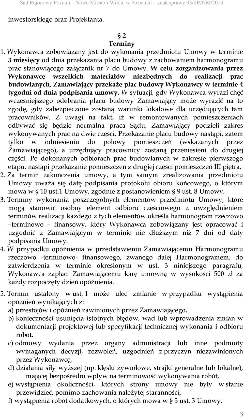 W celu zorganizowania przez Wykonawcę wszelkich materiałów niezbędnych do realizacji prac budowlanych, Zamawiający przekaże plac budowy Wykonawcy w terminie 4 tygodni od dnia podpisania umowy.