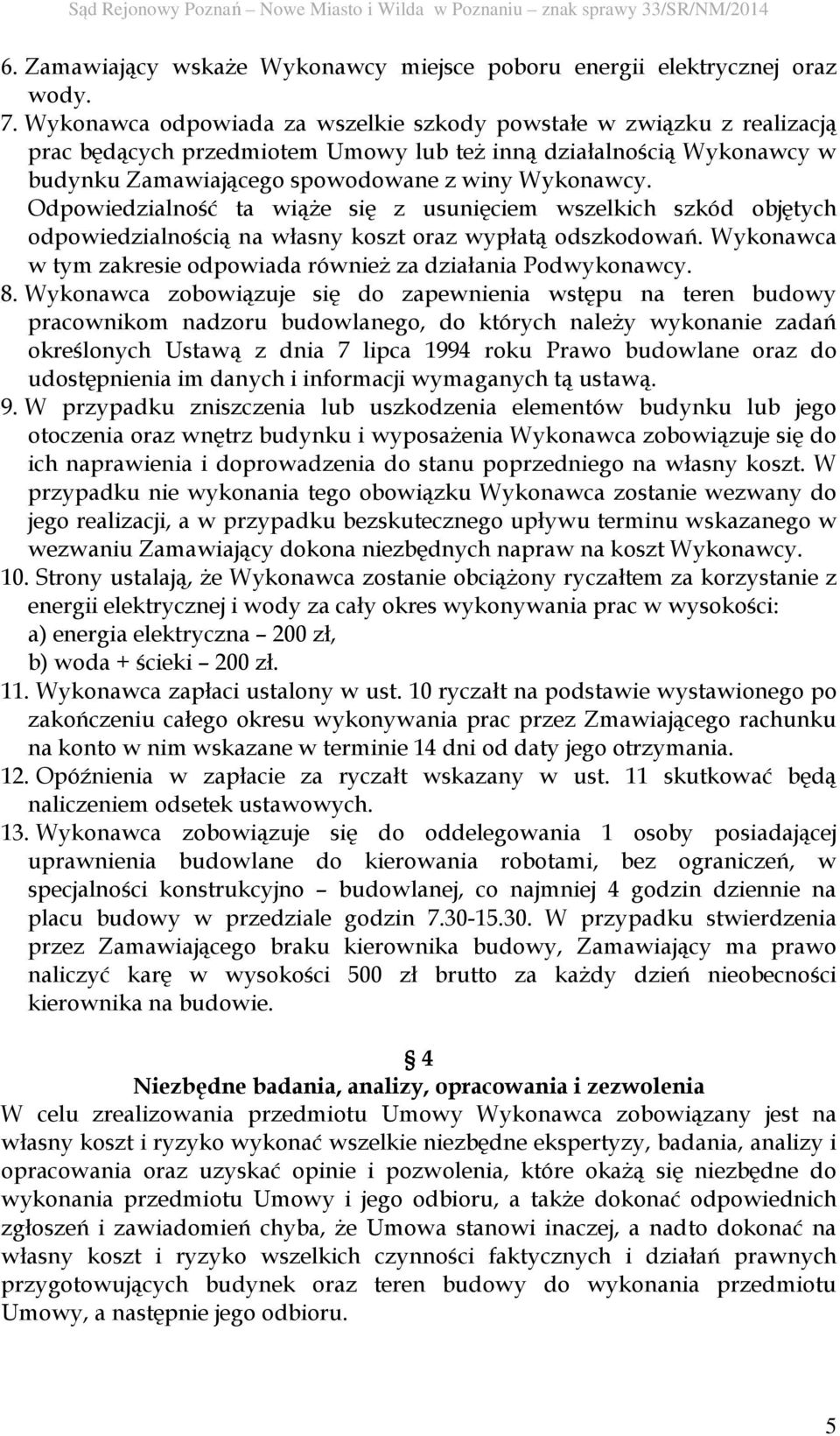 Odpowiedzialność ta wiąże się z usunięciem wszelkich szkód objętych odpowiedzialnością na własny koszt oraz wypłatą odszkodowań. Wykonawca w tym zakresie odpowiada również za działania Podwykonawcy.