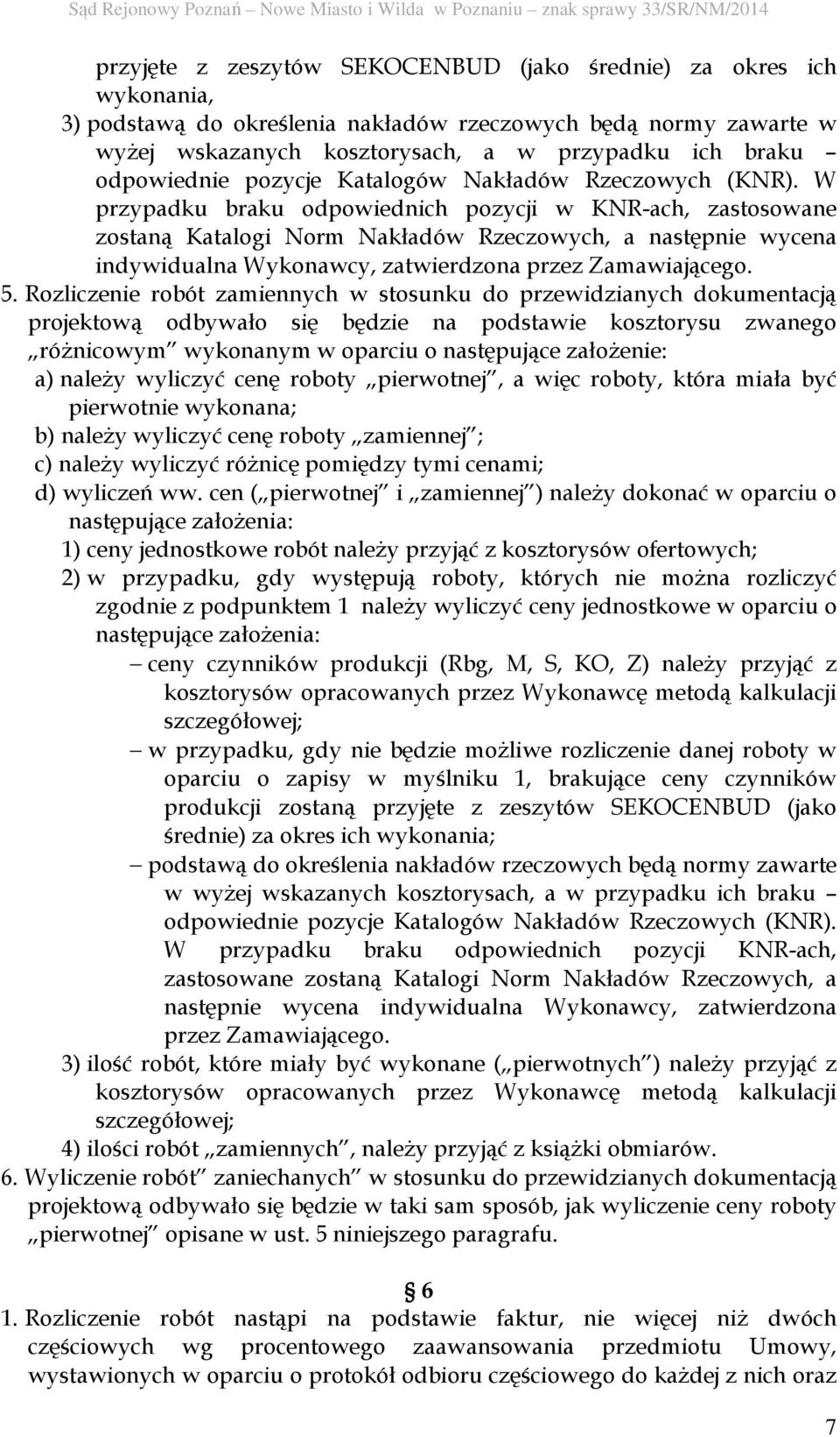 W przypadku braku odpowiednich pozycji w KNR-ach, zastosowane zostaną Katalogi Norm Nakładów Rzeczowych, a następnie wycena indywidualna Wykonawcy, zatwierdzona przez Zamawiającego. 5.