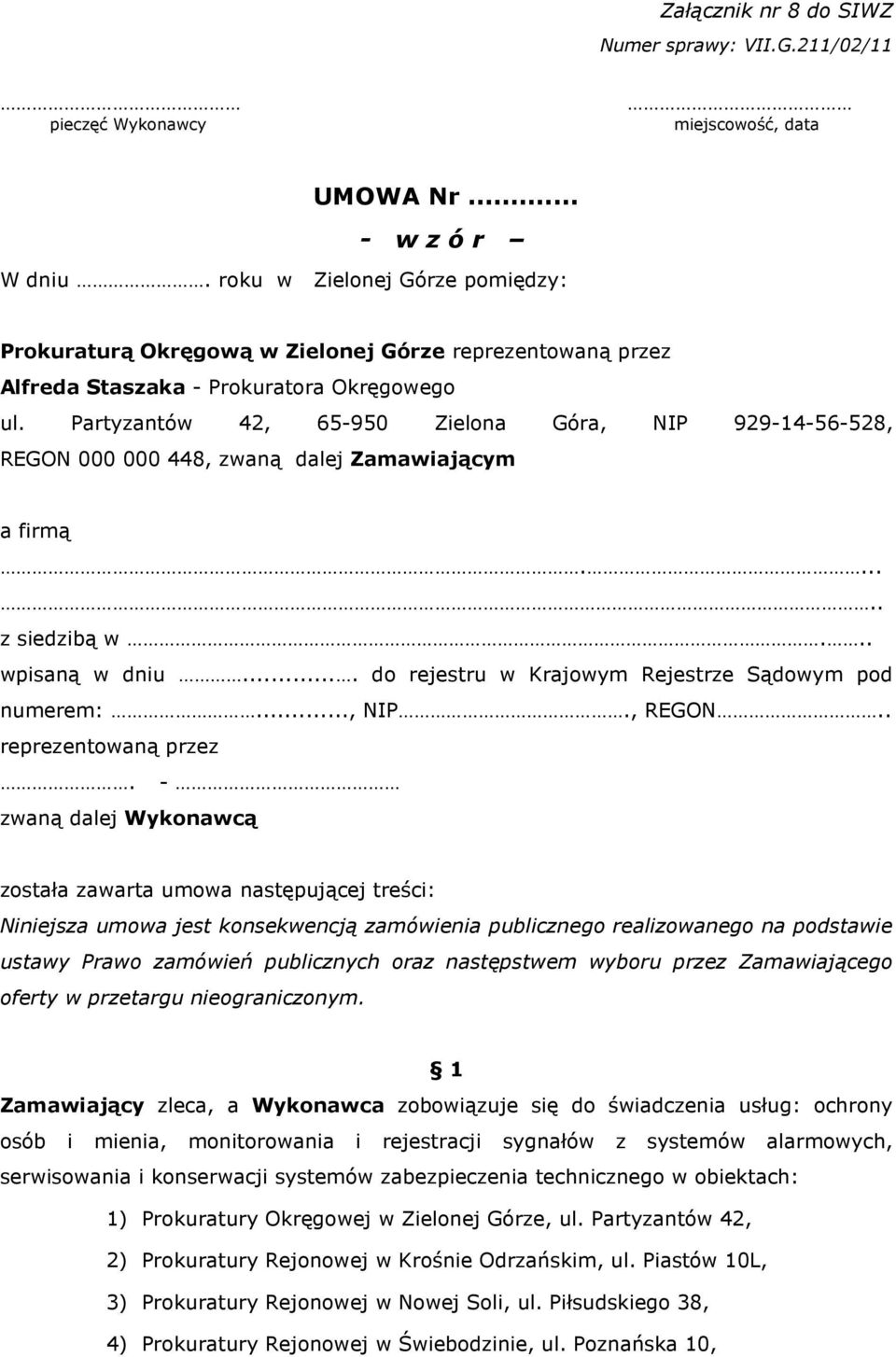 Partyzantów 42, 65-950 Zielona Góra, NIP 929-14-56-528, REGON 000 000 448, zwaną dalej Zamawiającym a firmą...... z siedzibą w... wpisaną w dniu.... do rejestru w Krajowym Rejestrze Sądowym pod numerem:.