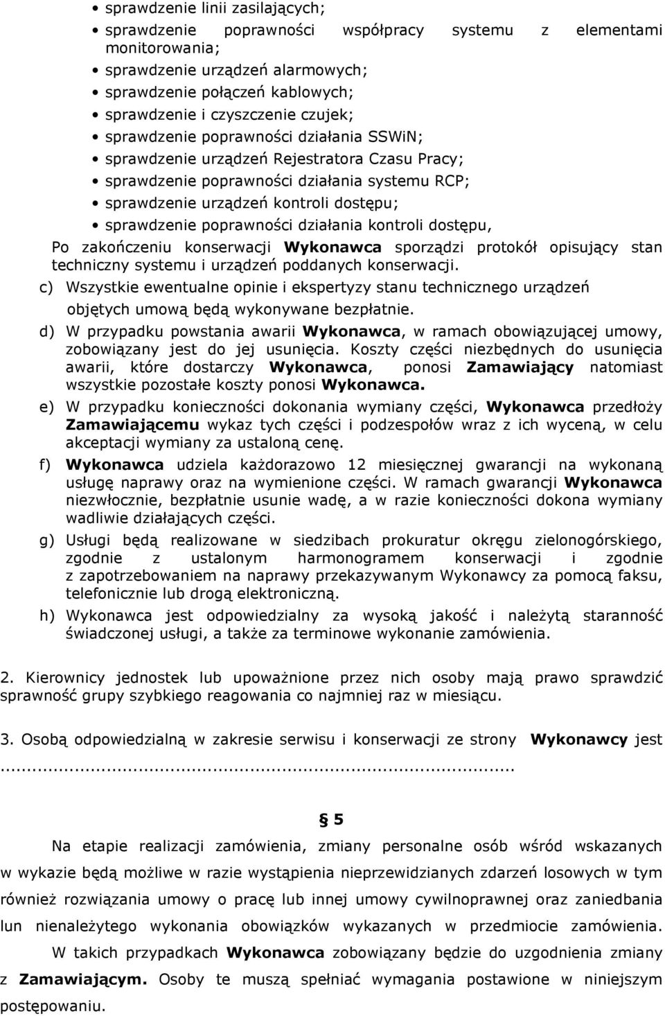 poprawności działania kontroli dostępu, Po zakończeniu konserwacji Wykonawca sporządzi protokół opisujący stan techniczny systemu i urządzeń poddanych konserwacji.