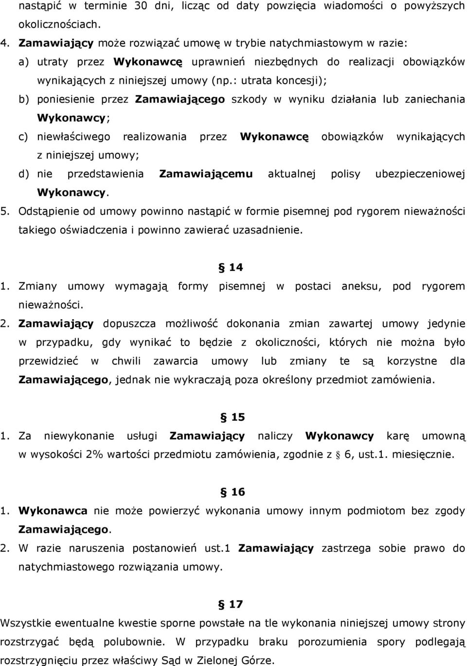 : utrata koncesji); b) poniesienie przez Zamawiającego szkody w wyniku działania lub zaniechania Wykonawcy; c) niewłaściwego realizowania przez Wykonawcę obowiązków wynikających z niniejszej umowy;