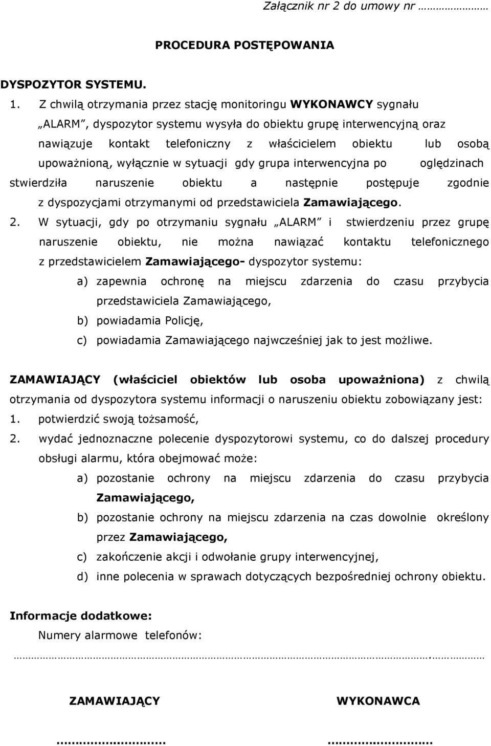 upowaŝnioną, wyłącznie w sytuacji gdy grupa interwencyjna po oględzinach stwierdziła naruszenie obiektu a następnie postępuje zgodnie z dyspozycjami otrzymanymi od przedstawiciela Zamawiającego. 2.