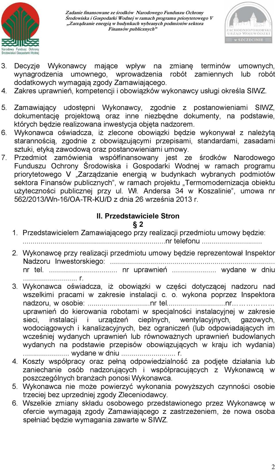 Zamawiający udostępni Wykonawcy, zgodnie z postanowieniami SIWZ, dokumentację projektową oraz inne niezbędne dokumenty, na podstawie, których będzie realizowana inwestycja objęta nadzorem. 6.