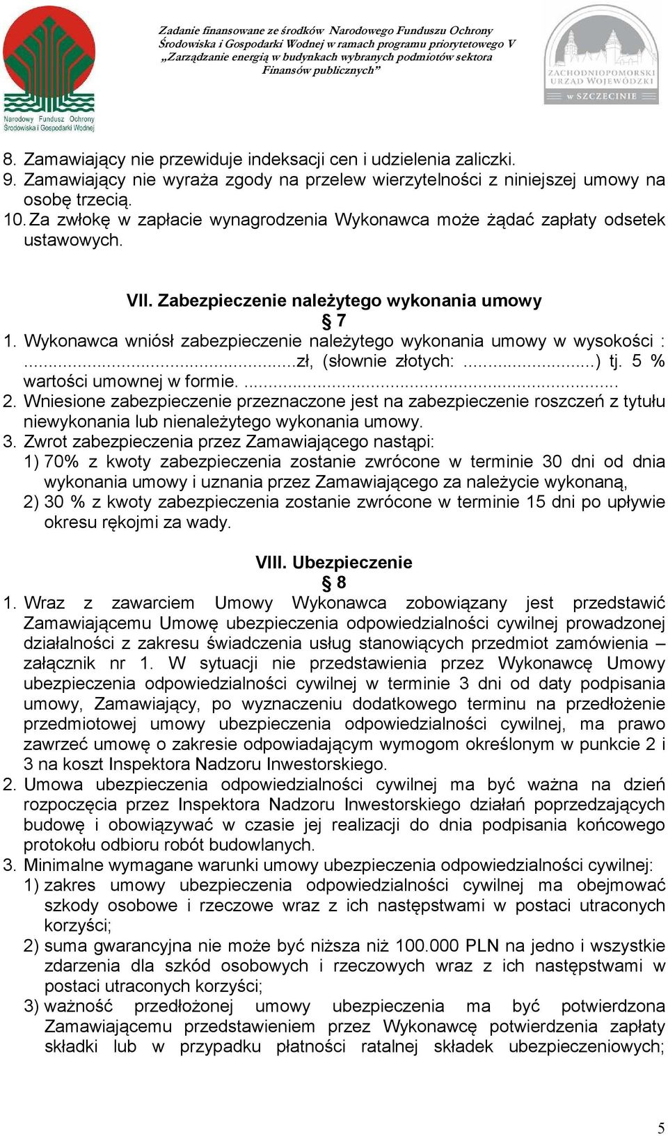 Wykonawca wniósł zabezpieczenie należytego wykonania umowy w wysokości :...zł, (słownie złotych:...) tj. 5 % wartości umownej w formie.... 2.