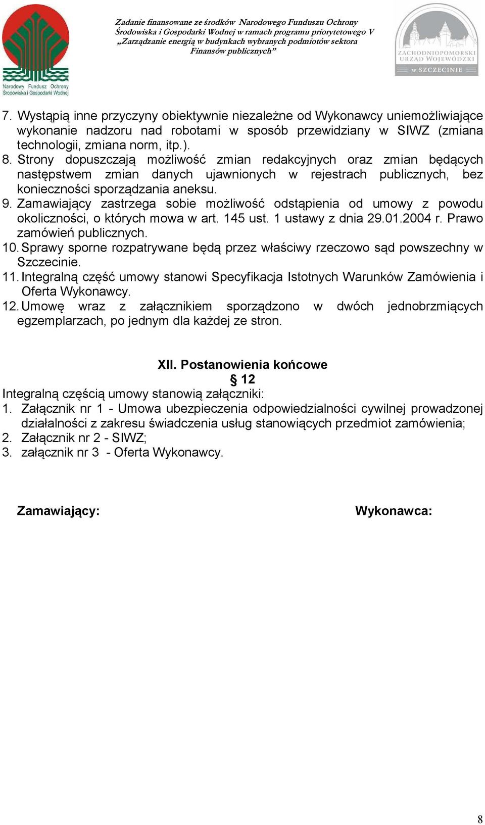 Zamawiający zastrzega sobie możliwość odstąpienia od umowy z powodu okoliczności, o których mowa w art. 145 ust. 1 ustawy z dnia 29.01.2004 r. Prawo zamówień publicznych. 10.