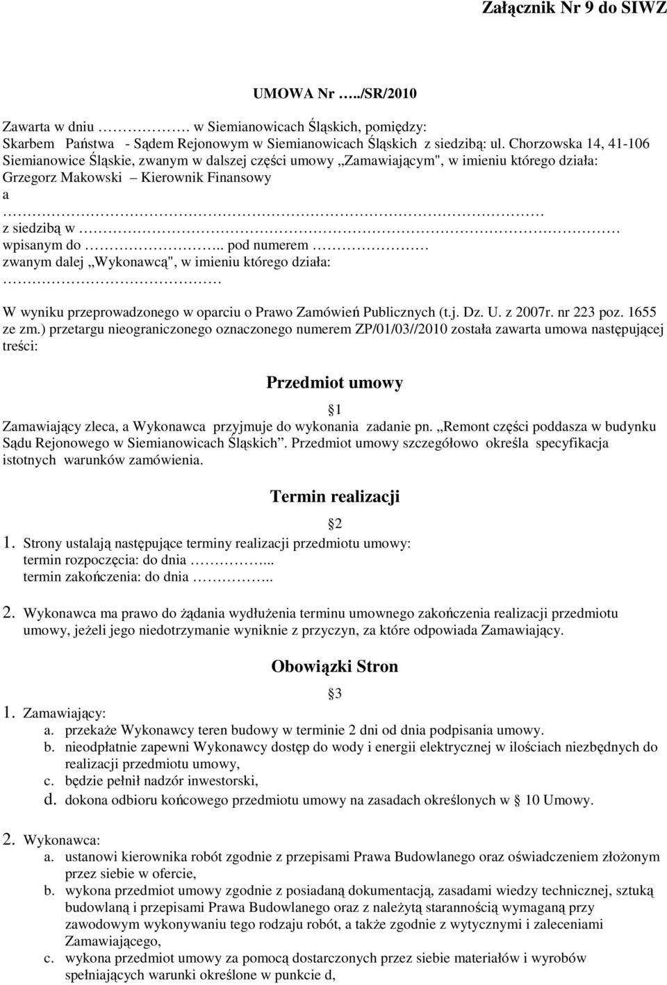 . pod numerem zwanym dalej Wykonawcą", w imieniu którego działa: W wyniku przeprowadzonego w oparciu o Prawo Zamówień Publicznych (t.j. Dz. U. z 2007r. nr 223 poz. 1655 ze zm.