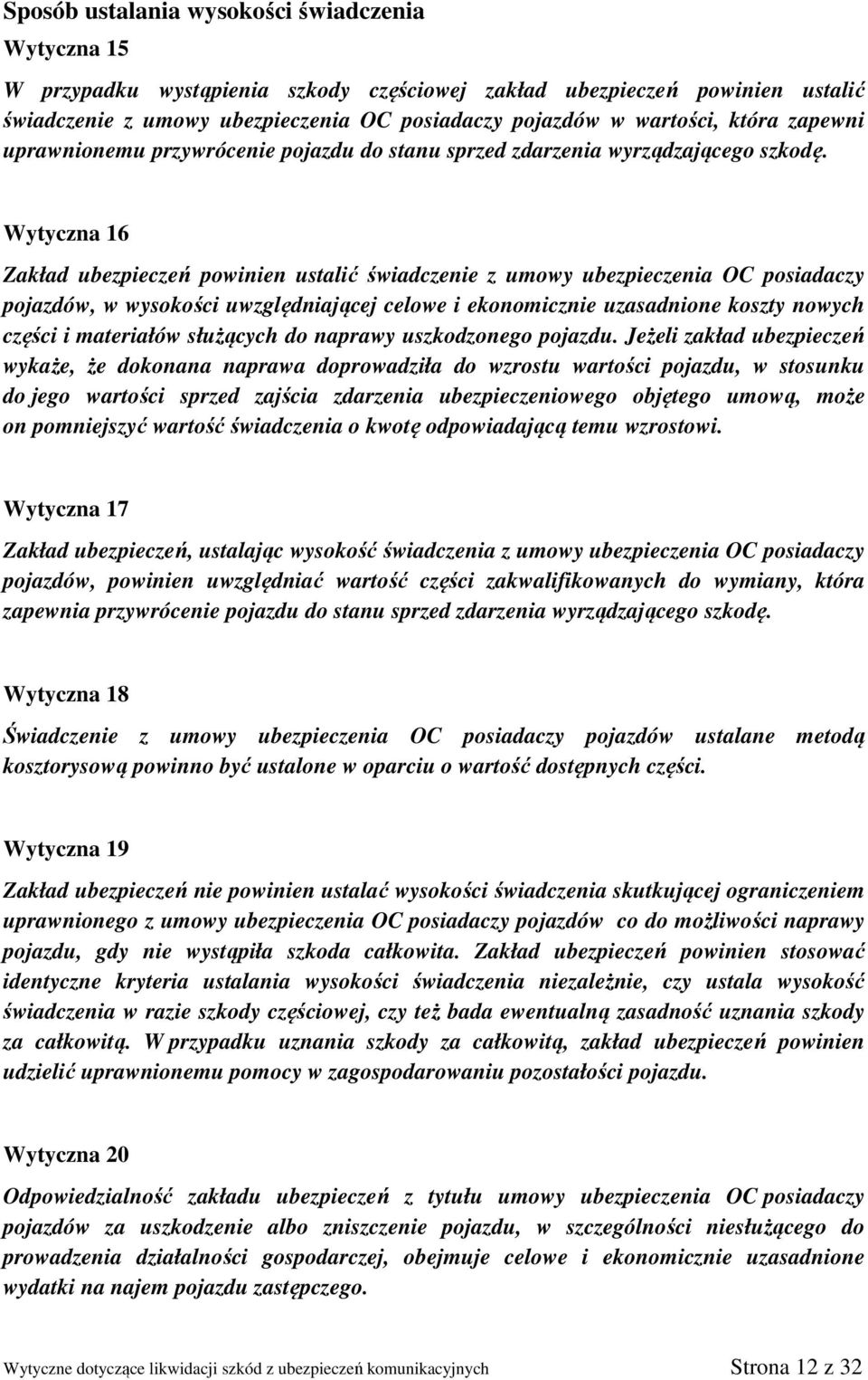 Wytyczna 16 Zakład ubezpieczeń powinien ustalić świadczenie z umowy ubezpieczenia OC posiadaczy pojazdów, w wysokości uwzględniającej celowe i ekonomicznie uzasadnione koszty nowych części i