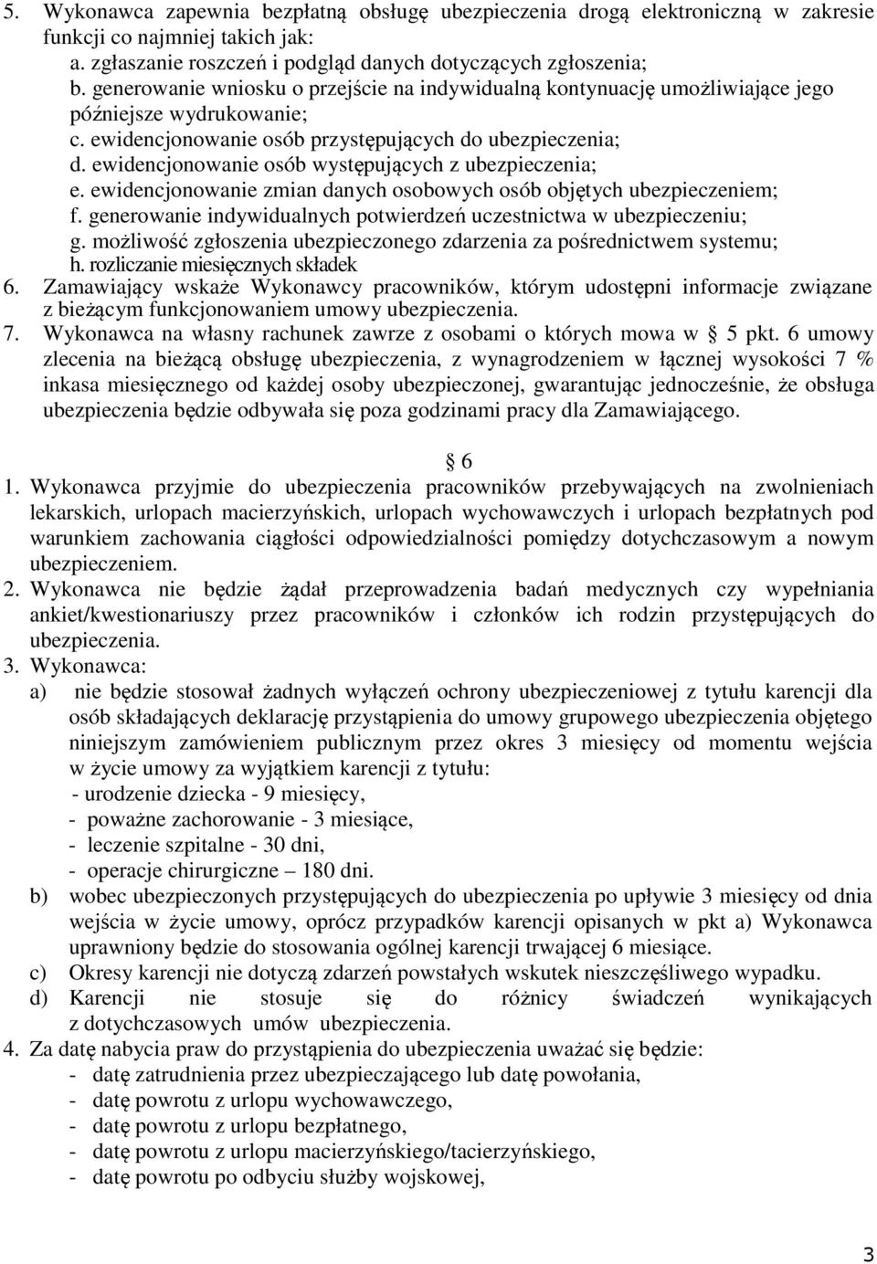 ewidencjonowanie osób występujących z ubezpieczenia; e. ewidencjonowanie zmian danych osobowych osób objętych ubezpieczeniem; f. generowanie indywidualnych potwierdzeń uczestnictwa w ubezpieczeniu; g.