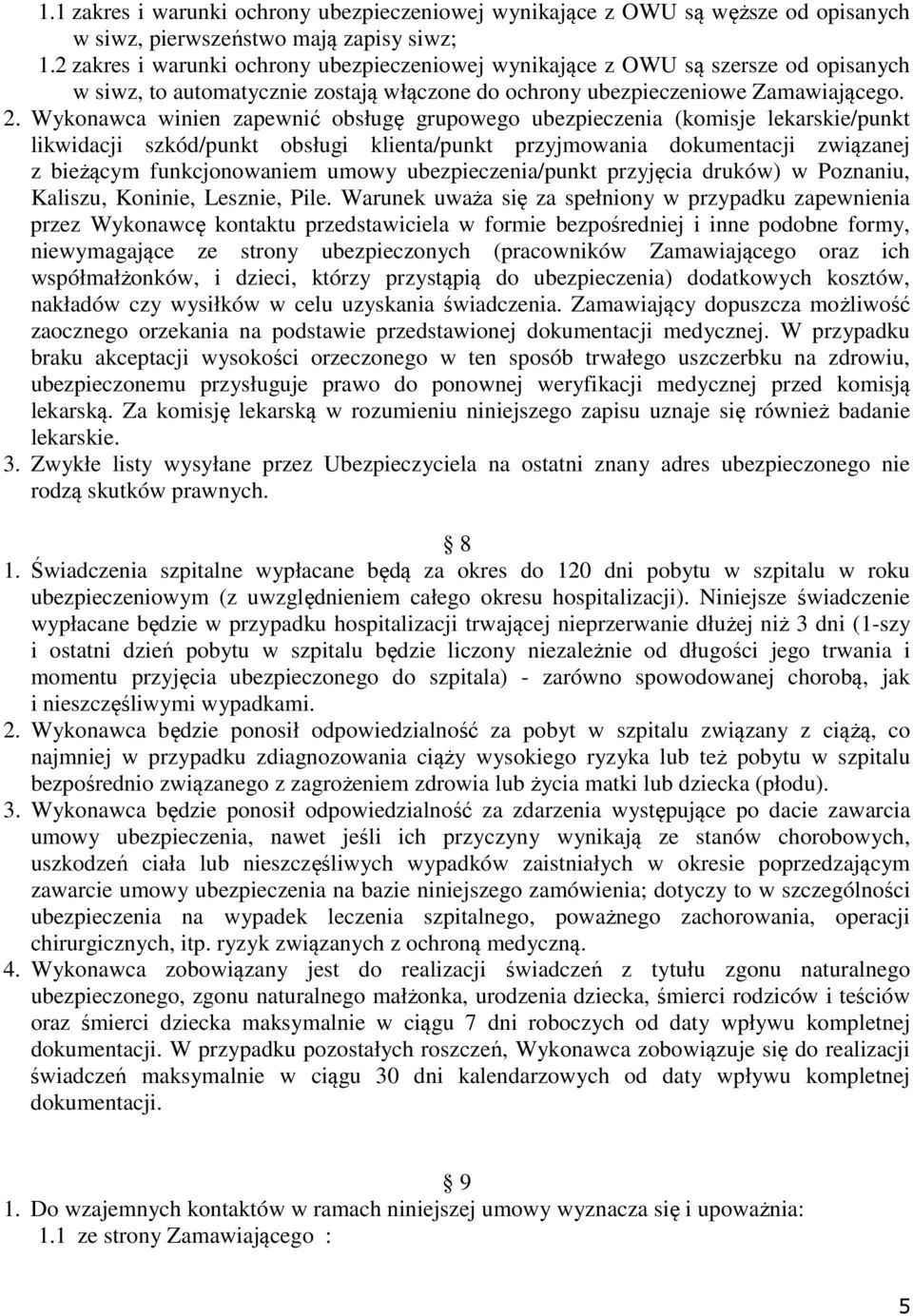 Wykonawca winien zapewnić obsługę grupowego ubezpieczenia (komisje lekarskie/punkt likwidacji szkód/punkt obsługi klienta/punkt przyjmowania dokumentacji związanej z bieżącym funkcjonowaniem umowy