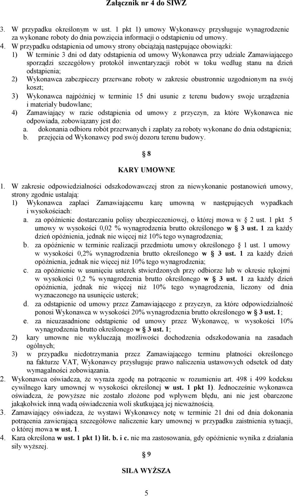 inwentaryzacji robót w toku według stanu na dzień odstąpienia; 2) Wykonawca zabezpieczy przerwane roboty w zakresie obustronnie uzgodnionym na swój koszt; 3) Wykonawca najpóźniej w terminie 15 dni