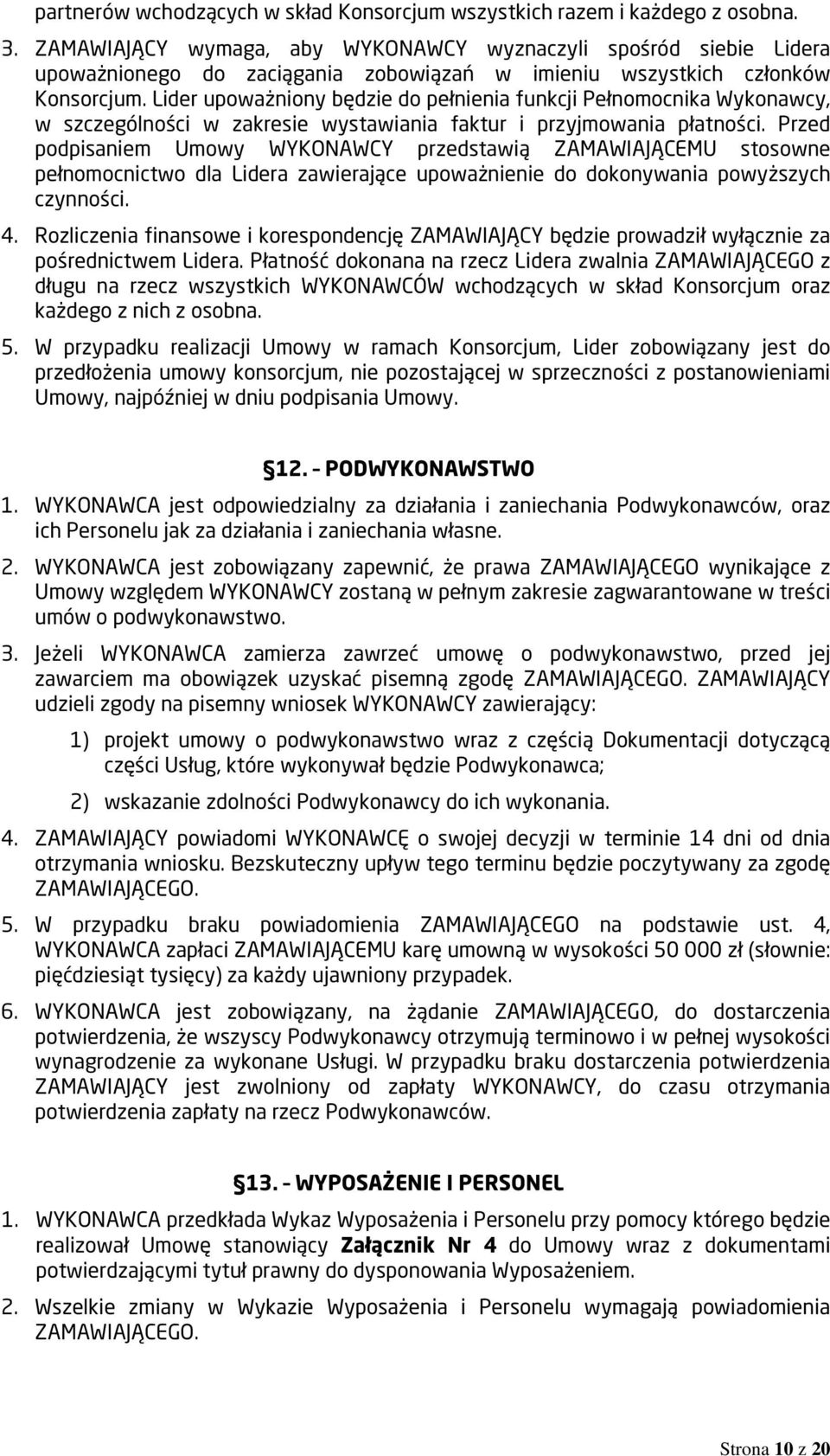 Lider upoważniony będzie do pełnienia funkcji Pełnomocnika Wykonawcy, w szczególności w zakresie wystawiania faktur i przyjmowania płatności.