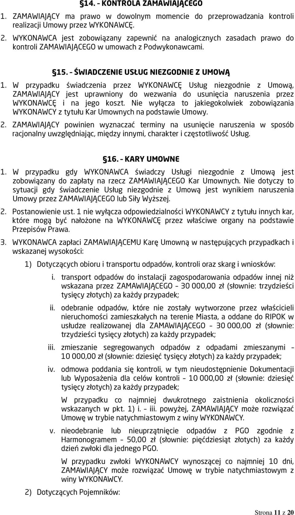 W przypadku świadczenia przez WYKONAWCĘ Usług niezgodnie z Umową, ZAMAWIAJĄCY jest uprawniony do wezwania do usunięcia naruszenia przez WYKONAWCĘ i na jego koszt.