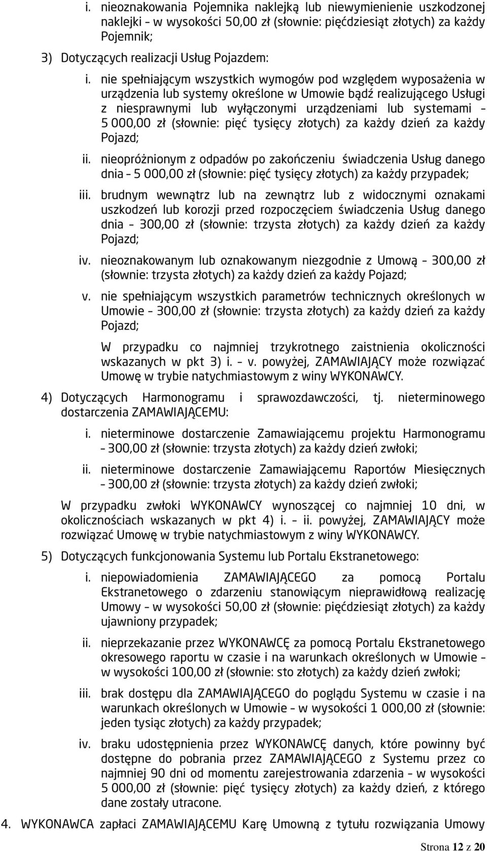 zł (słownie: pięć tysięcy złotych) za każdy dzień za każdy Pojazd; ii.