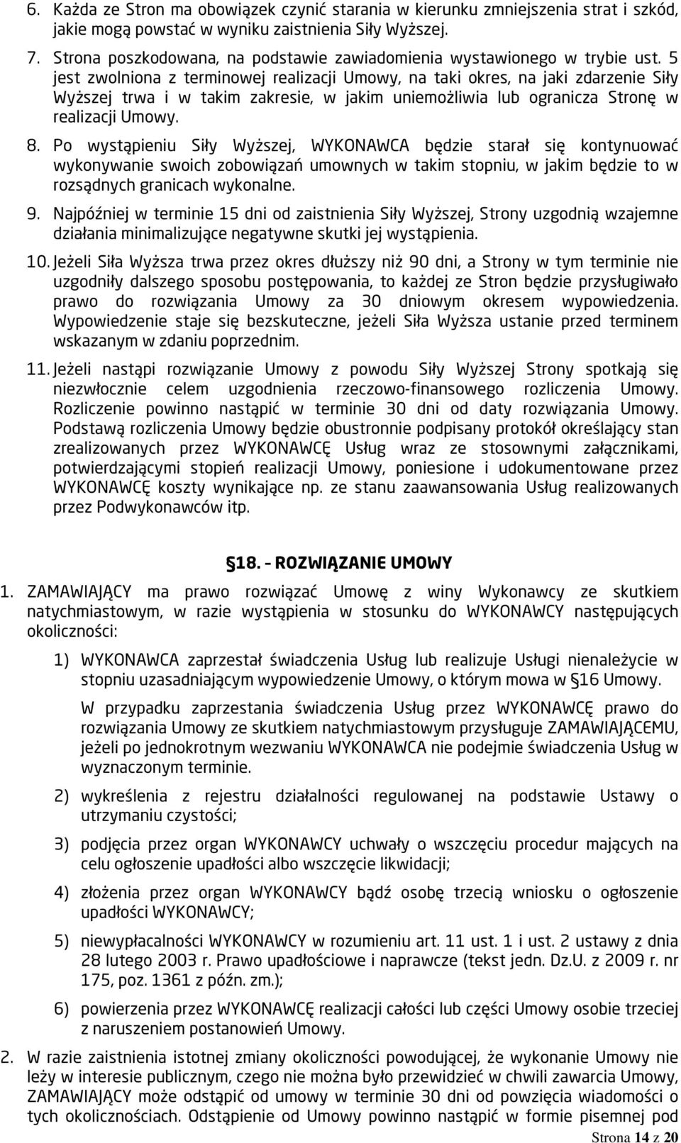 5 jest zwolniona z terminowej realizacji Umowy, na taki okres, na jaki zdarzenie Siły Wyższej trwa i w takim zakresie, w jakim uniemożliwia lub ogranicza Stronę w realizacji Umowy. 8.