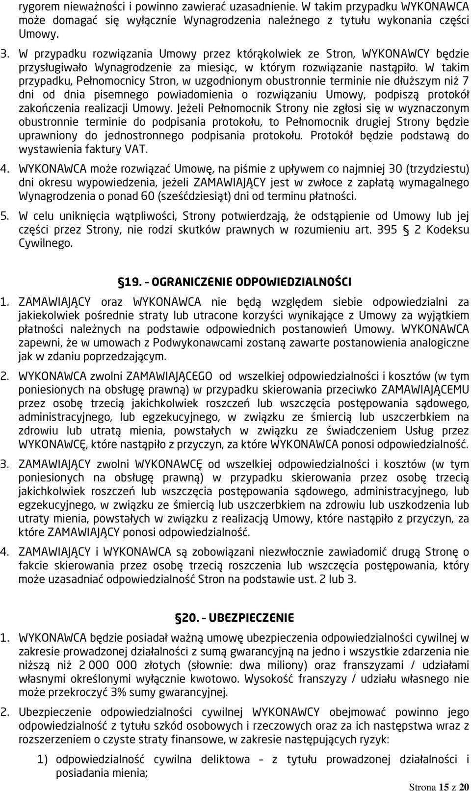 W takim przypadku, Pełnomocnicy Stron, w uzgodnionym obustronnie terminie nie dłuższym niż 7 dni od dnia pisemnego powiadomienia o rozwiązaniu Umowy, podpiszą protokół zakończenia realizacji Umowy.